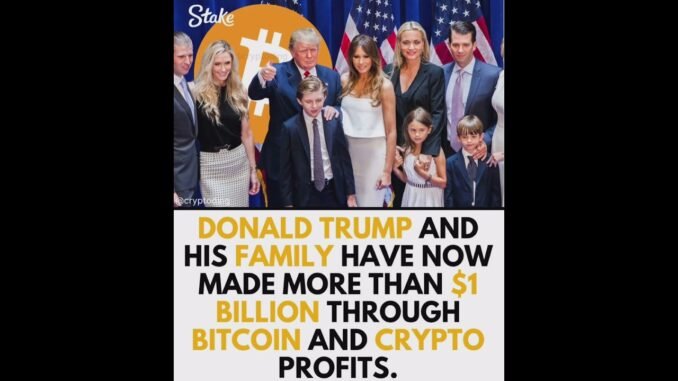 DONALD TRUMP FAMILY NOW EARNED $ 1 BILLION THROUGH BITCOIN AND CRYPTO CURRENCY