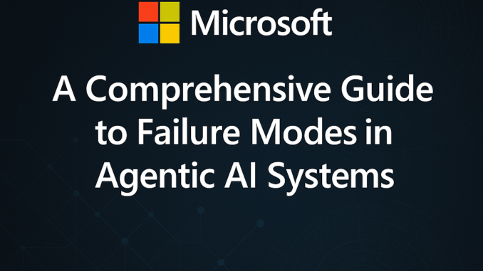 Microsoft Releases a Comprehensive Guide to Failure Modes in Agentic Microsoft Releases a Comprehensive Guide to Failure Modes in Agentic AI Systems