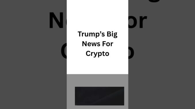Trump’s Big News For Crypto