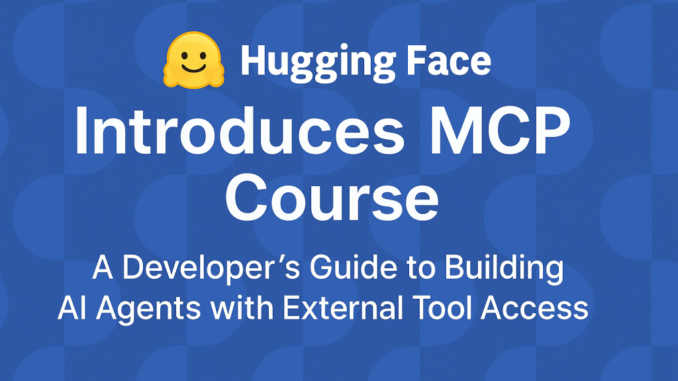 Hugging Face Introduces a Free Model Context Protocol (MCP) Course: Hugging Face Introduces a Free Model Context Protocol (MCP) Course: A Developer’s Guide to Build and Deploy Context-Aware AI Agents and Applications