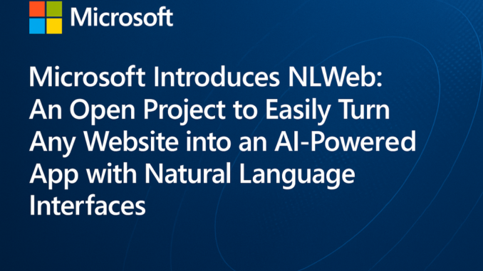 Microsoft Releases NLWeb: An Open Project that Allows Developers to Microsoft Releases NLWeb: An Open Project that Allows Developers to Easily Turn Any Website into an AI-Powered App with Natural Language Interfaces