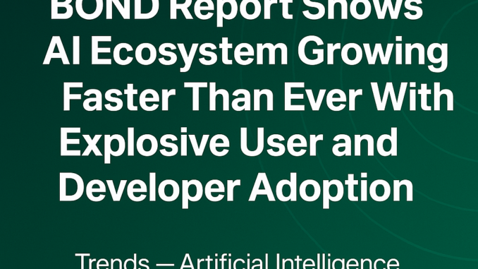 BOND 2025 AI Trends Report Shows AI Ecosystem Growing Faster BOND 2025 AI Trends Report Shows AI Ecosystem Growing Faster than Ever with Explosive User and Developer Adoption