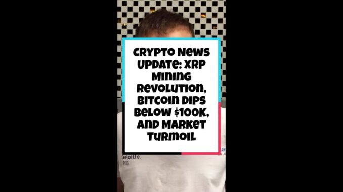Crypto News Update: XRP Mining Revolution, Bitcoin Dips Below $100K, and Market Turmoil