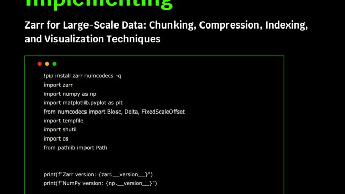 A Coding Guide to Implement Zarr for Large-Scale Data: Chunking, Compression, Indexing, and Visualization Techniques