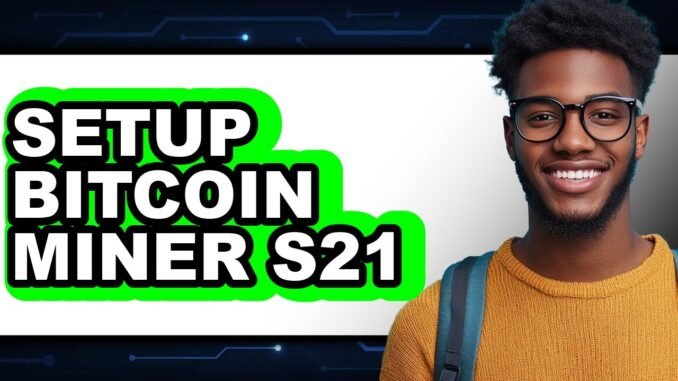 How to Setup Bitcoin Miner S21 - Easy Guide