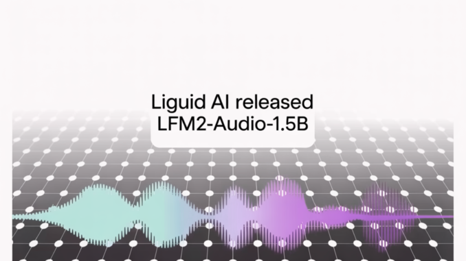 Liquid AI Released LFM2-Audio-1.5B: An End-to-End Audio Foundation Model with Sub-100 ms Response Latency