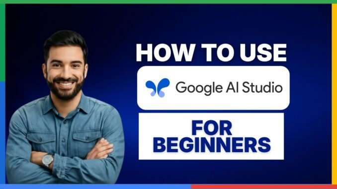 how to use google ai studio for beginners[2026 Full Guide]